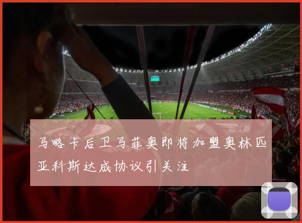 马略卡后卫马菲奥即将加盟奥林匹亚科斯达成协议引关注